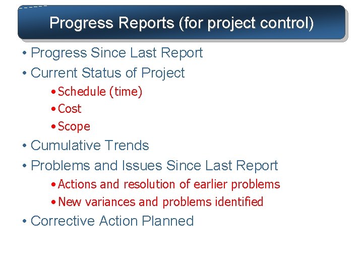 Progress Reports (for project control) • Progress Since Last Report • Current Status of