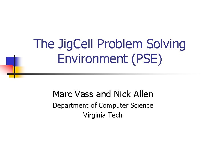 The Jig. Cell Problem Solving Environment (PSE) Marc Vass and Nick Allen Department of