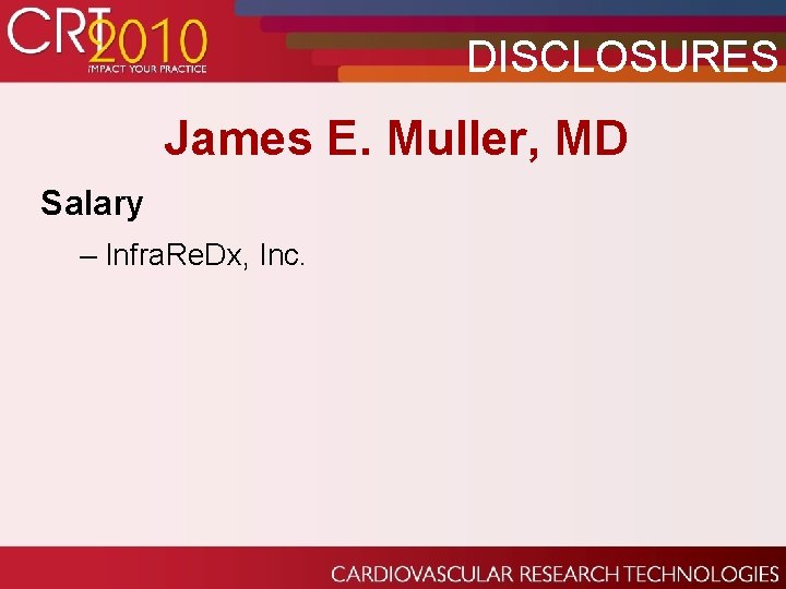 DISCLOSURES James E. Muller, MD Salary – Infra. Re. Dx, Inc. 