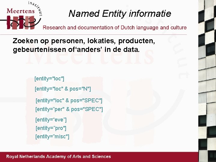 Named Entity informatie Zoeken op personen, lokaties, producten, gebeurtenissen of‘anders’ in de data. [entity="loc"]