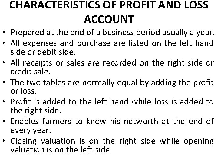 CHARACTERISTICS OF PROFIT AND LOSS ACCOUNT • Prepared at the end of a business