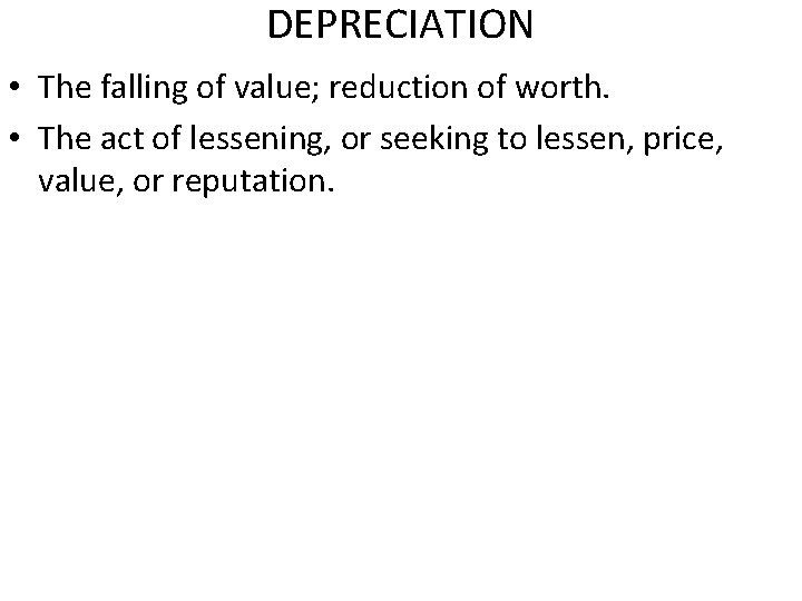 DEPRECIATION • The falling of value; reduction of worth. • The act of lessening,