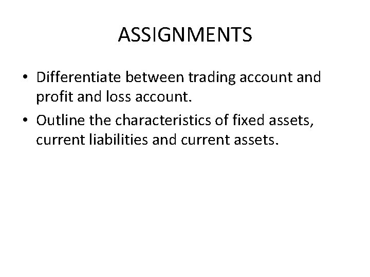 ASSIGNMENTS • Differentiate between trading account and profit and loss account. • Outline the