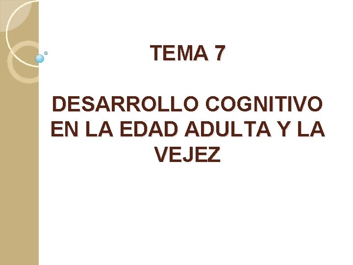 TEMA 7 DESARROLLO COGNITIVO EN LA EDAD ADULTA Y LA VEJEZ 