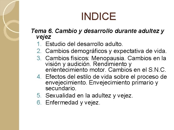 INDICE Tema 6. Cambio y desarrollo durante adultez y vejez 1. Estudio del desarrollo