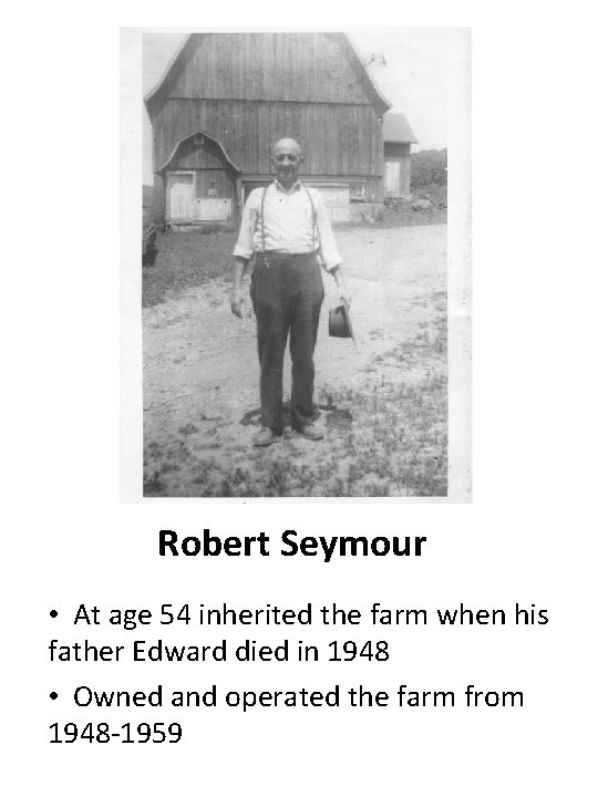 Robert Seymour • At age 54 inherited the farm when his father Edward died