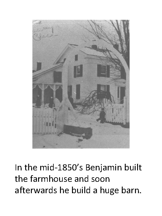 In the mid-1850’s Benjamin built the farmhouse and soon afterwards he build a huge