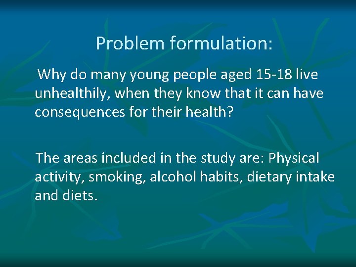 Problem formulation: Why do many young people aged 15 -18 live unhealthily, when they