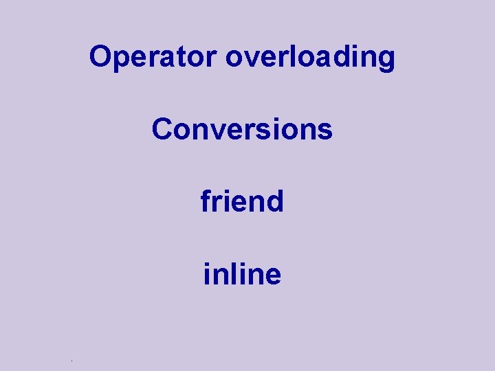 Operator overloading Conversions friend inline. 