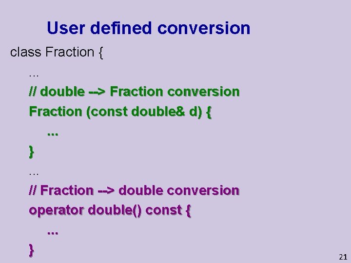 User defined conversion class Fraction {. . . // double --> Fraction conversion Fraction
