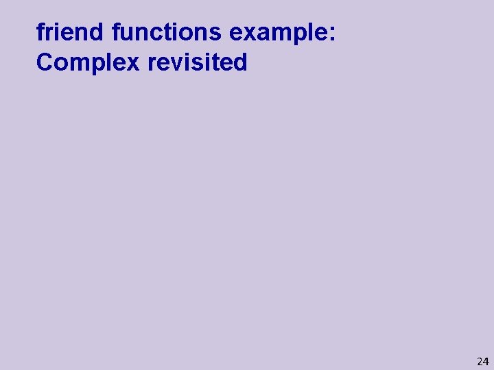 friend functions example: Complex revisited 24 