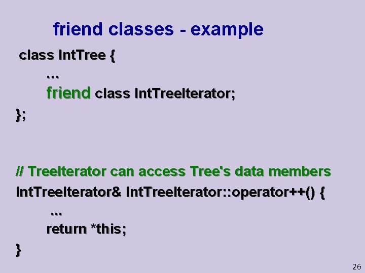 friend classes - example class Int. Tree { … friend class Int. Tree. Iterator;