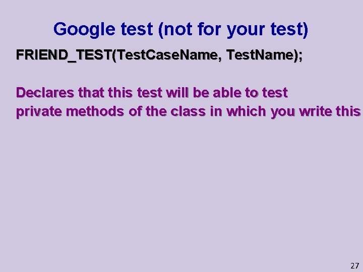 Google test (not for your test) FRIEND_TEST(Test. Case. Name, Test. Name); Declares that this