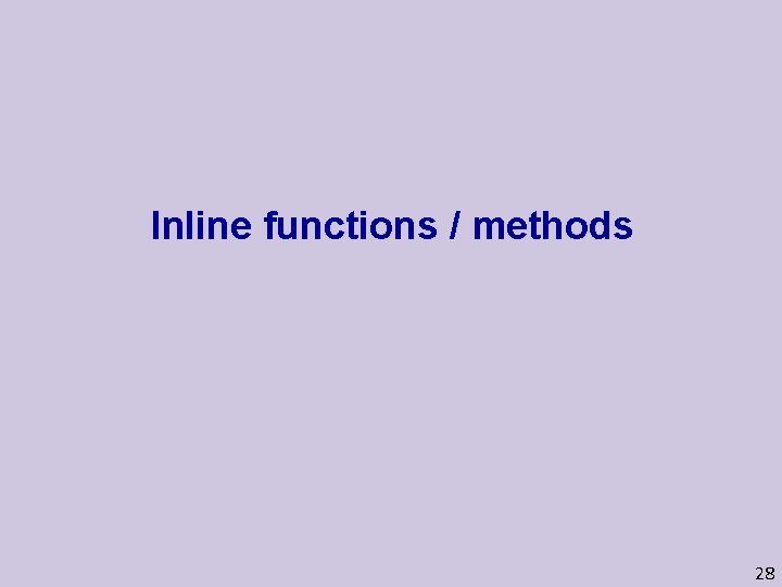 Inline functions / methods 28 
