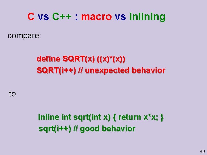 C vs C++ : macro vs inlining compare: define SQRT(x) ((x)*(x)) SQRT(i++) // unexpected