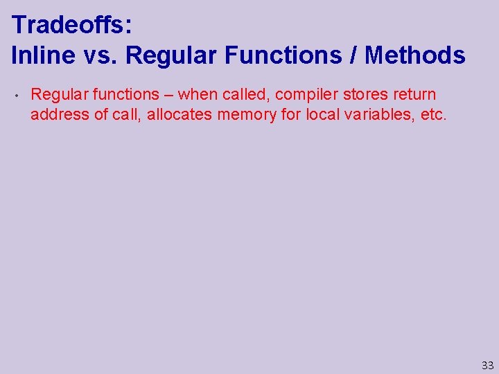 Tradeoffs: Inline vs. Regular Functions / Methods • Regular functions – when called, compiler