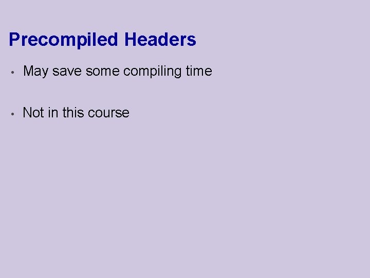 Precompiled Headers • May save some compiling time • Not in this course 