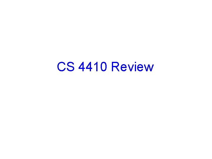 CS 4410 Review CS 4410 Review