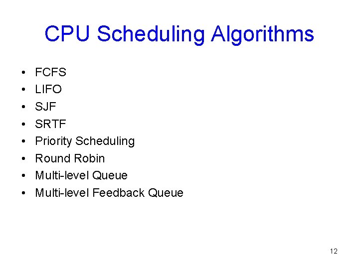 CPU Scheduling Algorithms • • FCFS LIFO SJF SRTF Priority Scheduling Round Robin Multi-level CPU Scheduling Algorithms • • FCFS LIFO SJF SRTF Priority Scheduling Round Robin Multi-level