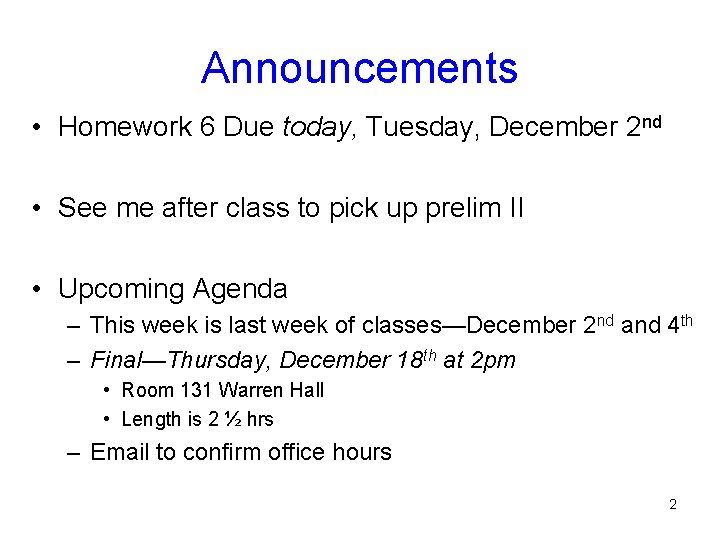 Announcements • Homework 6 Due today, Tuesday, December 2 nd • See me after Announcements • Homework 6 Due today, Tuesday, December 2 nd • See me after