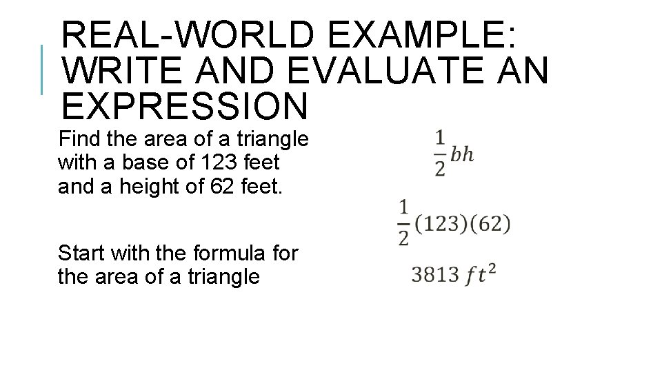 REAL-WORLD EXAMPLE: WRITE AND EVALUATE AN EXPRESSION Find the area of a triangle with