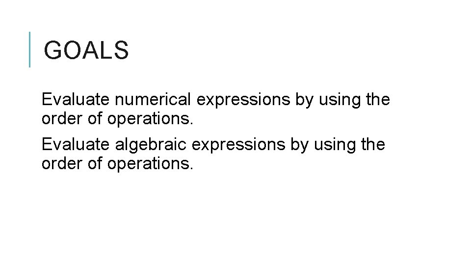 GOALS Evaluate numerical expressions by using the order of operations. Evaluate algebraic expressions by