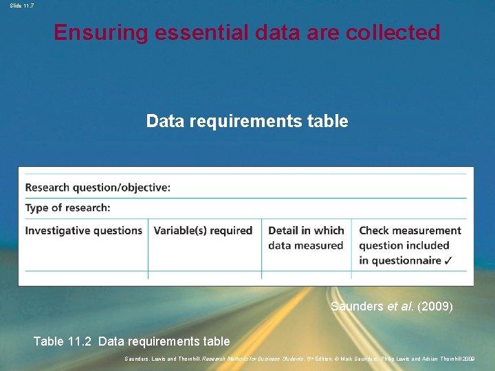 Slide 11. 7 Ensuring essential data are collected Data requirements table Saunders et al.