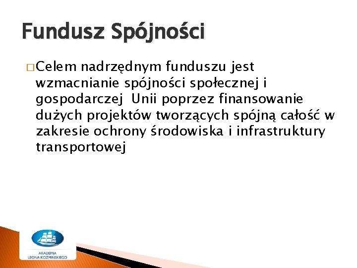 Fundusz Spójności � Celem nadrzędnym funduszu jest wzmacnianie spójności społecznej i gospodarczej Unii poprzez