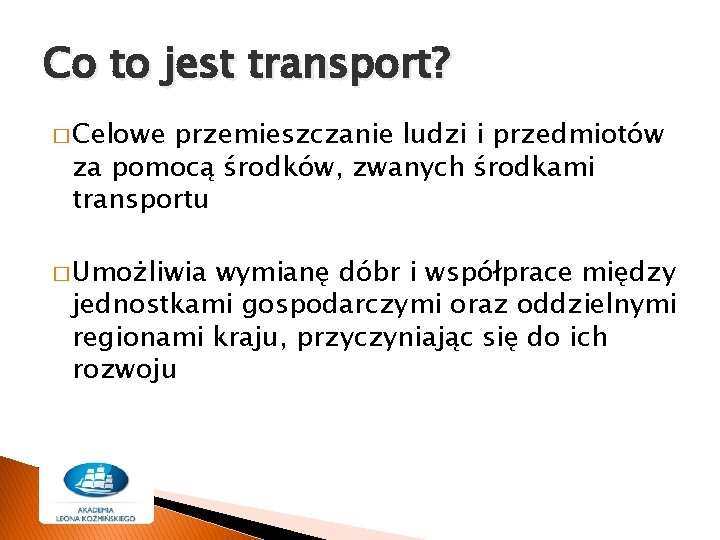 Co to jest transport? � Celowe przemieszczanie ludzi i przedmiotów za pomocą środków, zwanych Co to jest transport? � Celowe przemieszczanie ludzi i przedmiotów za pomocą środków, zwanych