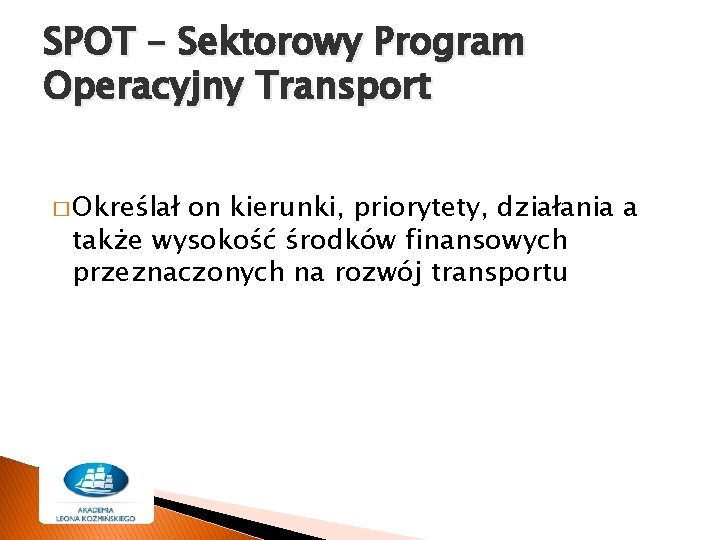 SPOT – Sektorowy Program Operacyjny Transport � Określał on kierunki, priorytety, działania a także