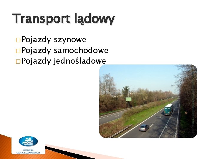 Transport lądowy � Pojazdy szynowe � Pojazdy samochodowe � Pojazdy jednośladowe 