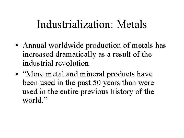 Industrialization: Metals • Annual worldwide production of metals has increased dramatically as a result