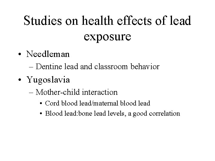 Studies on health effects of lead exposure • Needleman – Dentine lead and classroom