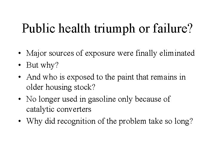 Public health triumph or failure? • Major sources of exposure were finally eliminated •