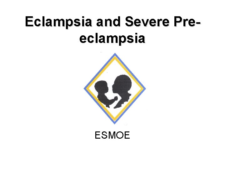 Eclampsia and Severe Preeclampsia ESMOE 