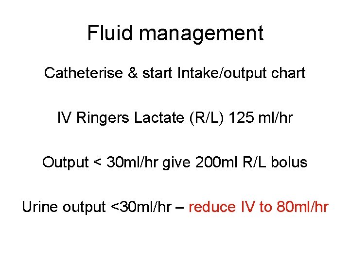 Fluid management Catheterise & start Intake/output chart IV Ringers Lactate (R/L) 125 ml/hr Output