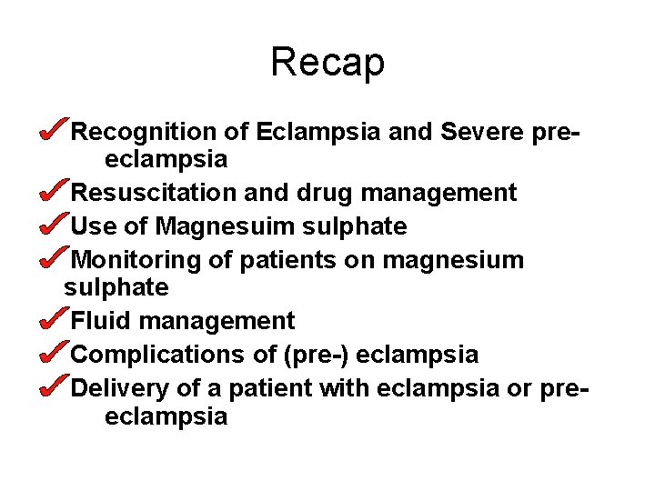 Recap Recognition of Eclampsia and Severe preeclampsia Resuscitation and drug management Use of Magnesuim