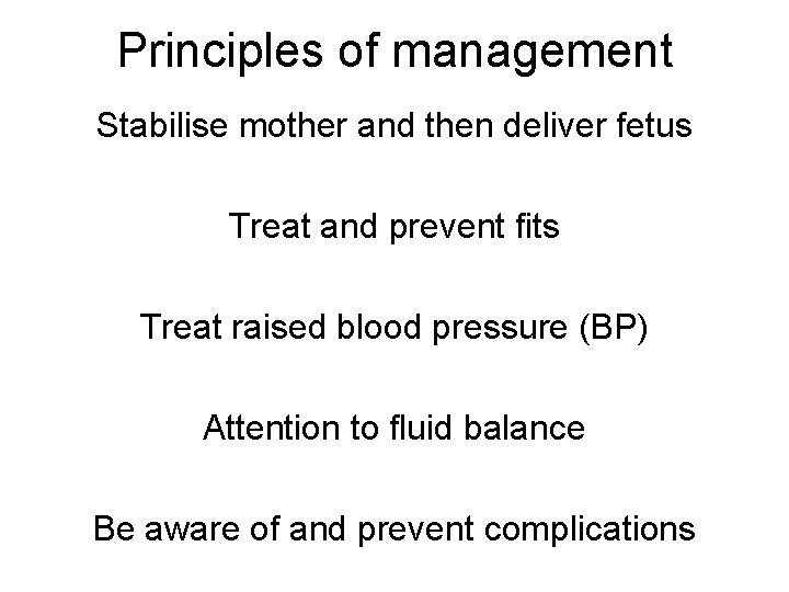 Principles of management Stabilise mother and then deliver fetus Treat and prevent fits Treat