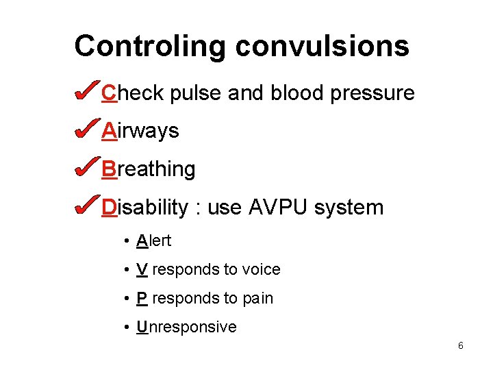 Controling convulsions Check pulse and blood pressure Airways Breathing Disability : use AVPU system