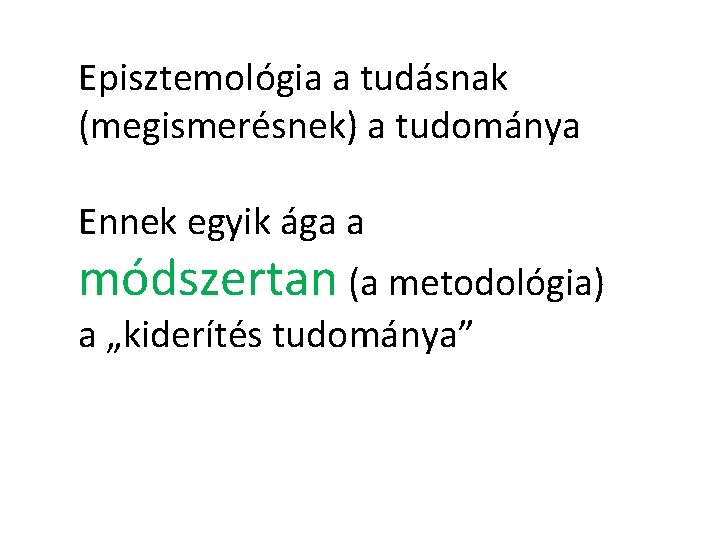 Episztemológia a tudásnak (megismerésnek) a tudománya Ennek egyik ága a módszertan (a metodológia) a