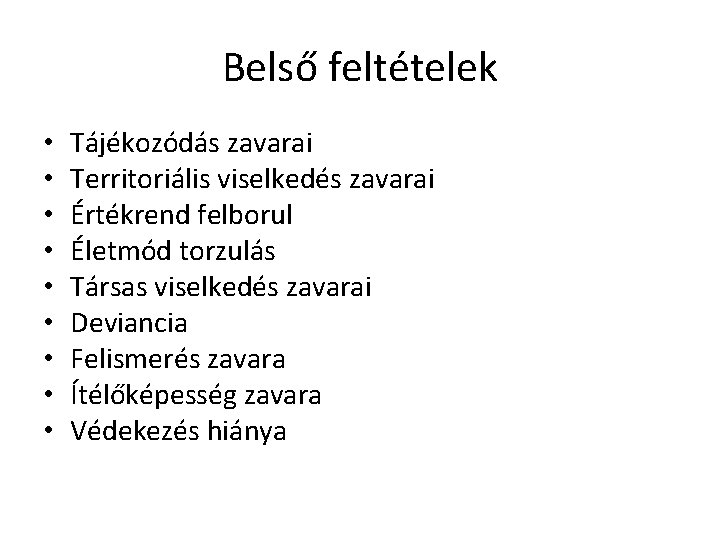 Belső feltételek • • • Tájékozódás zavarai Territoriális viselkedés zavarai Értékrend felborul Életmód torzulás