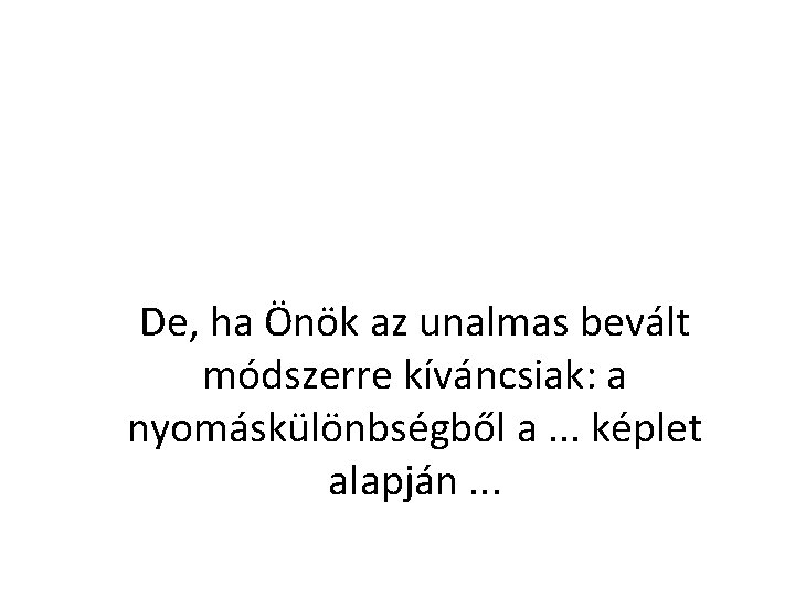 De, ha Önök az unalmas bevált módszerre kíváncsiak: a nyomáskülönbségből a. . . képlet