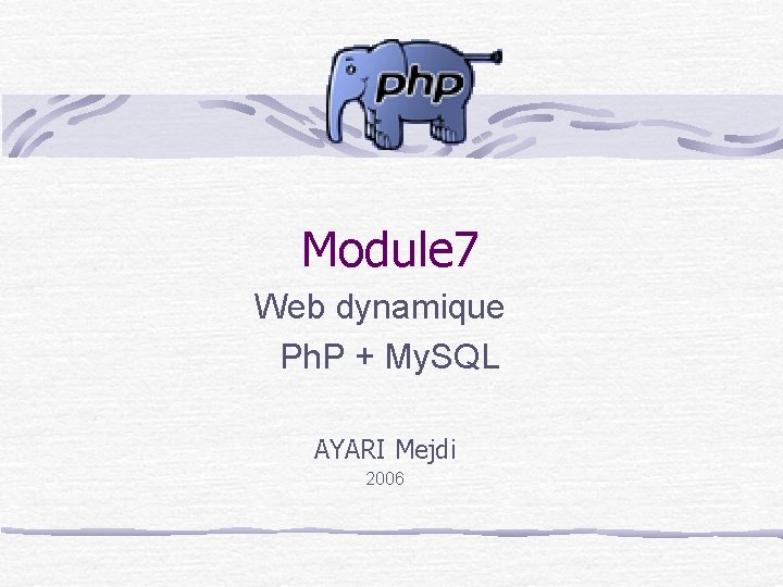 Module 7 Web dynamique Ph. P + My. SQL AYARI Mejdi 2006 