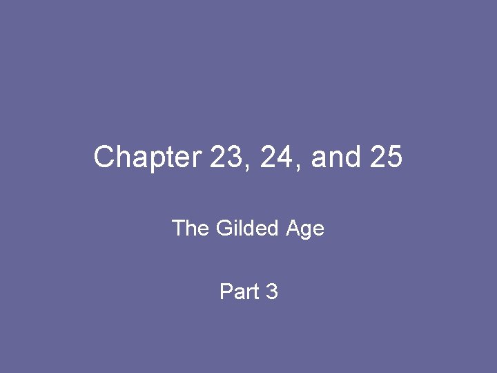 Chapter 23, 24, and 25 The Gilded Age Part 3 