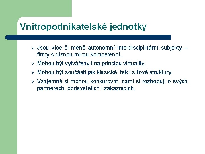 Vnitropodnikatelské jednotky Ø Jsou více či méně autonomní interdisciplinární subjekty – firmy s různou