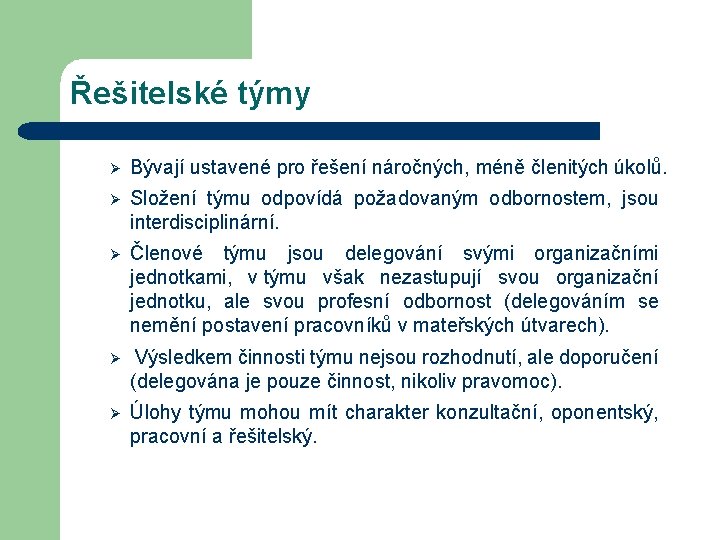 Řešitelské týmy Ø Bývají ustavené pro řešení náročných, méně členitých úkolů. Ø Složení týmu