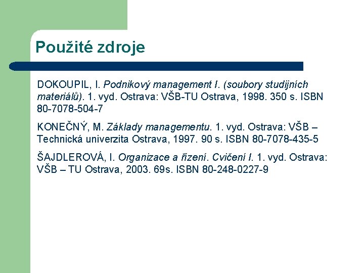 Použité zdroje DOKOUPIL, I. Podnikový management I. (soubory studijních materiálů). 1. vyd. Ostrava: VŠB-TU