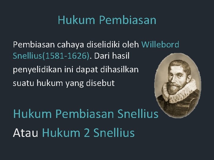 Hukum Pembiasan cahaya diselidiki oleh Willebord Snellius(1581 -1626). Dari hasil penyelidikan ini dapat dihasilkan Hukum Pembiasan cahaya diselidiki oleh Willebord Snellius(1581 -1626). Dari hasil penyelidikan ini dapat dihasilkan