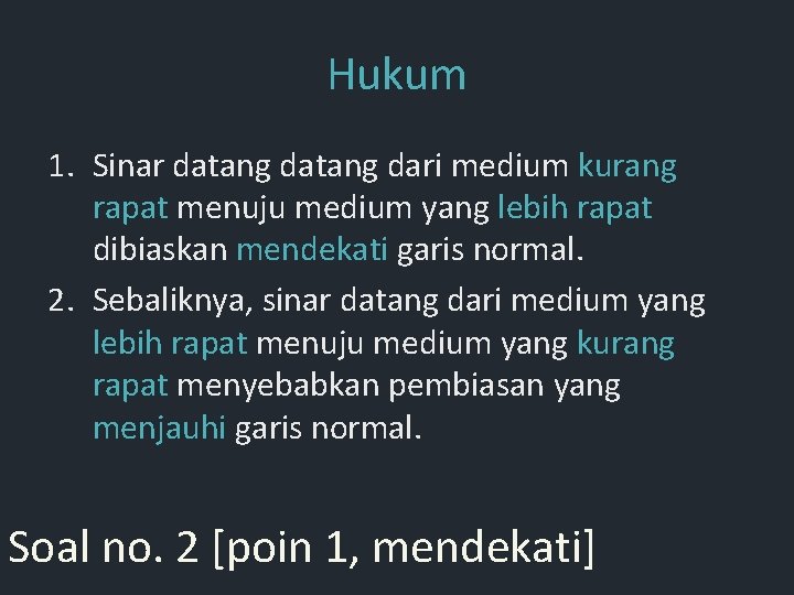 Hukum 1. Sinar datang dari medium kurang rapat menuju medium yang lebih rapat dibiaskan Hukum 1. Sinar datang dari medium kurang rapat menuju medium yang lebih rapat dibiaskan