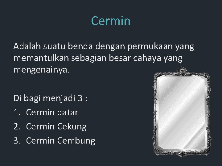 Cermin Adalah suatu benda dengan permukaan yang memantulkan sebagian besar cahaya yang mengenainya. Di Cermin Adalah suatu benda dengan permukaan yang memantulkan sebagian besar cahaya yang mengenainya. Di